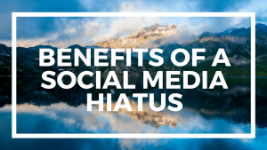 benefits of a social media hiatus