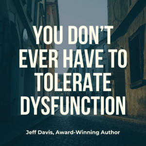Jeff Davis, leadership author, talks about how you don't ever have to tolerate dysfunction.
