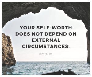 your self-worth does not depend on external circumstances