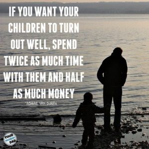 Fathers need to spend lots of time with their kids.