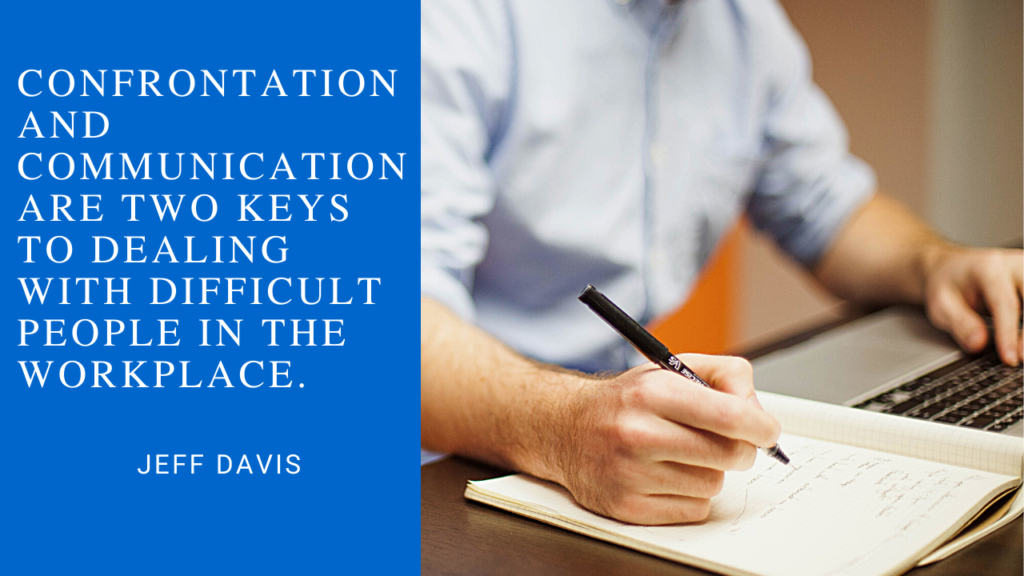 A leadership quote from author Jeff Davis on how confrontation and communication are two ways to deal with difficult people in the workplace.