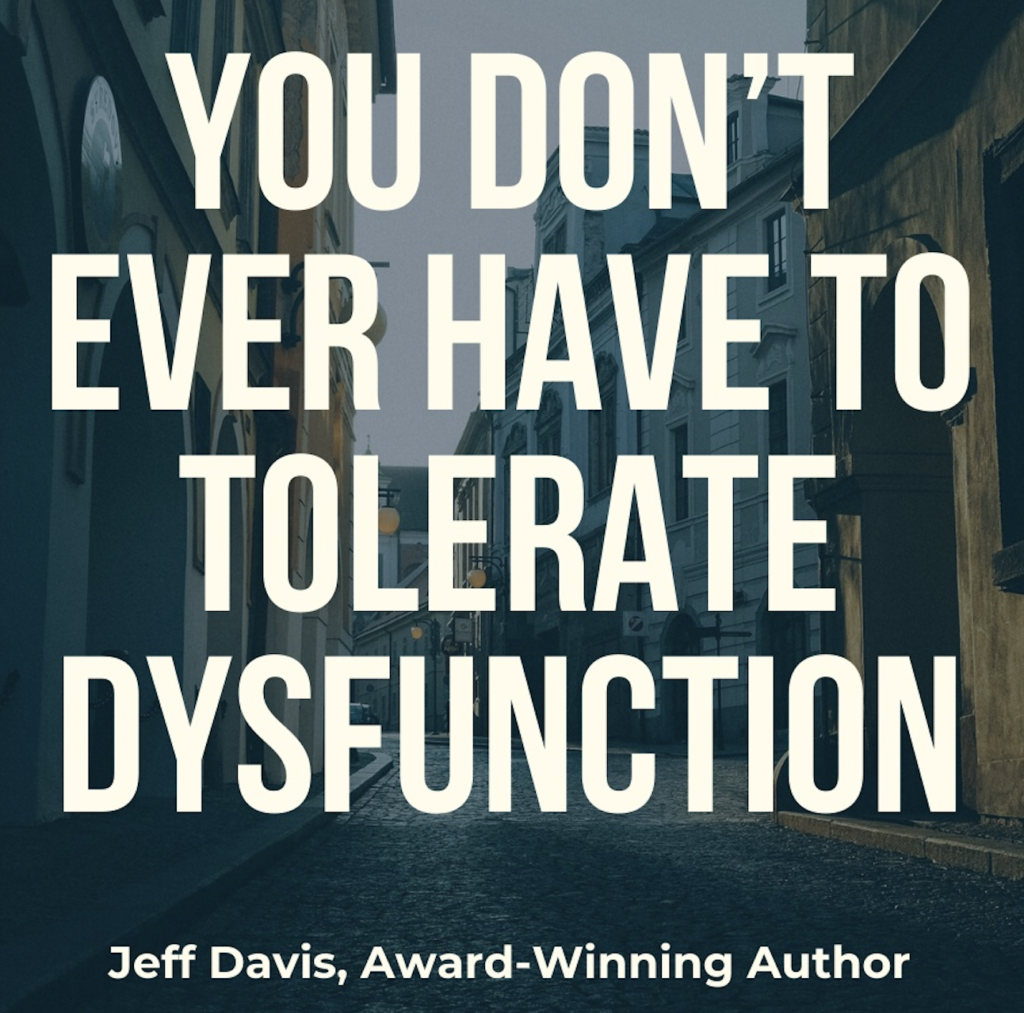 Dysfunction in the workplace doesn't have to be tolerated. Insights from leadership expert Jeff Davis.